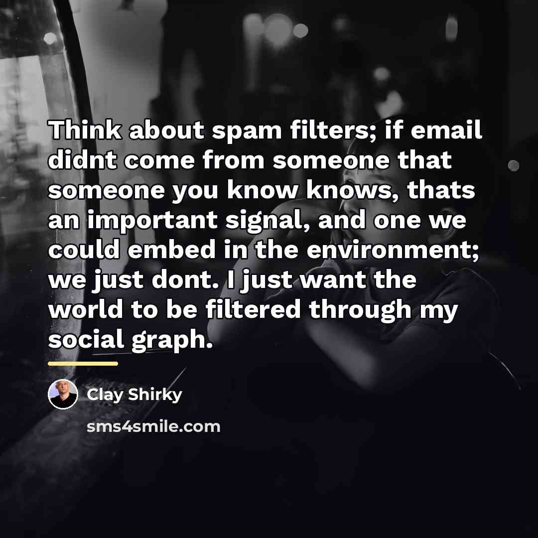 “Think about spam filters; if email didnt come from someone…” quote by Clay Shirky