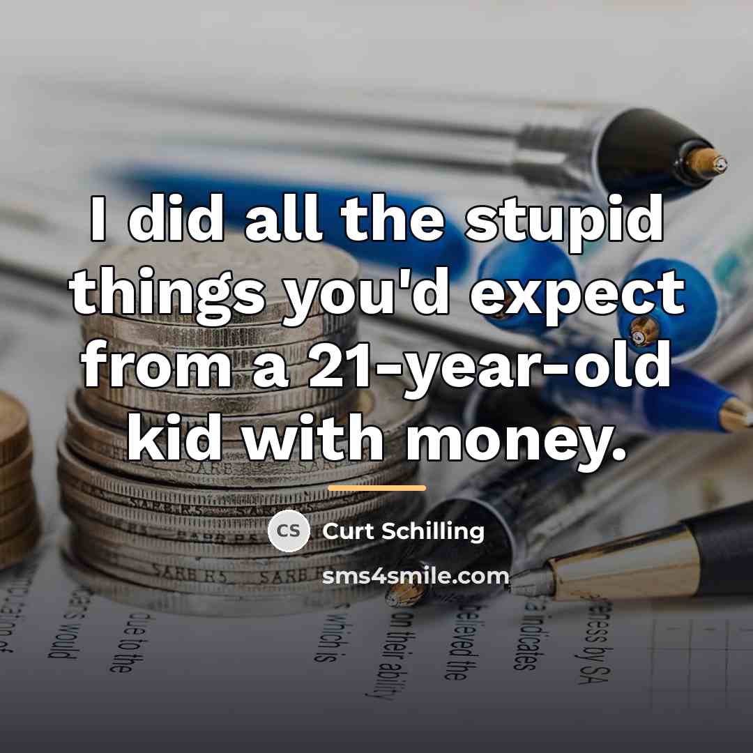 “I did all the stupid things you'd expect from a…” quote by Curt Schilling