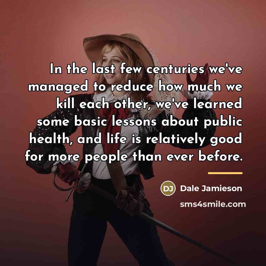“In the last few centuries we've managed to reduce how…” quote by Dale Jamieson