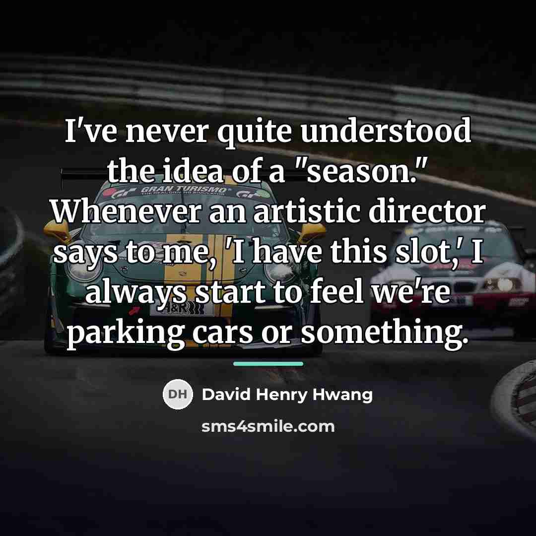 “I've never quite understood the idea of a "season." Whenever…” quote by David Henry Hwang