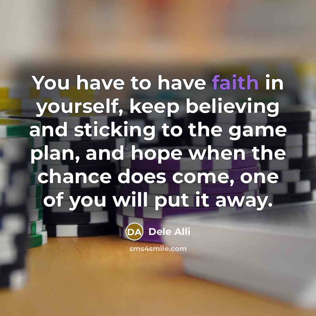 “You have to have faith in yourself, keep believing and…” quote by Dele Alli