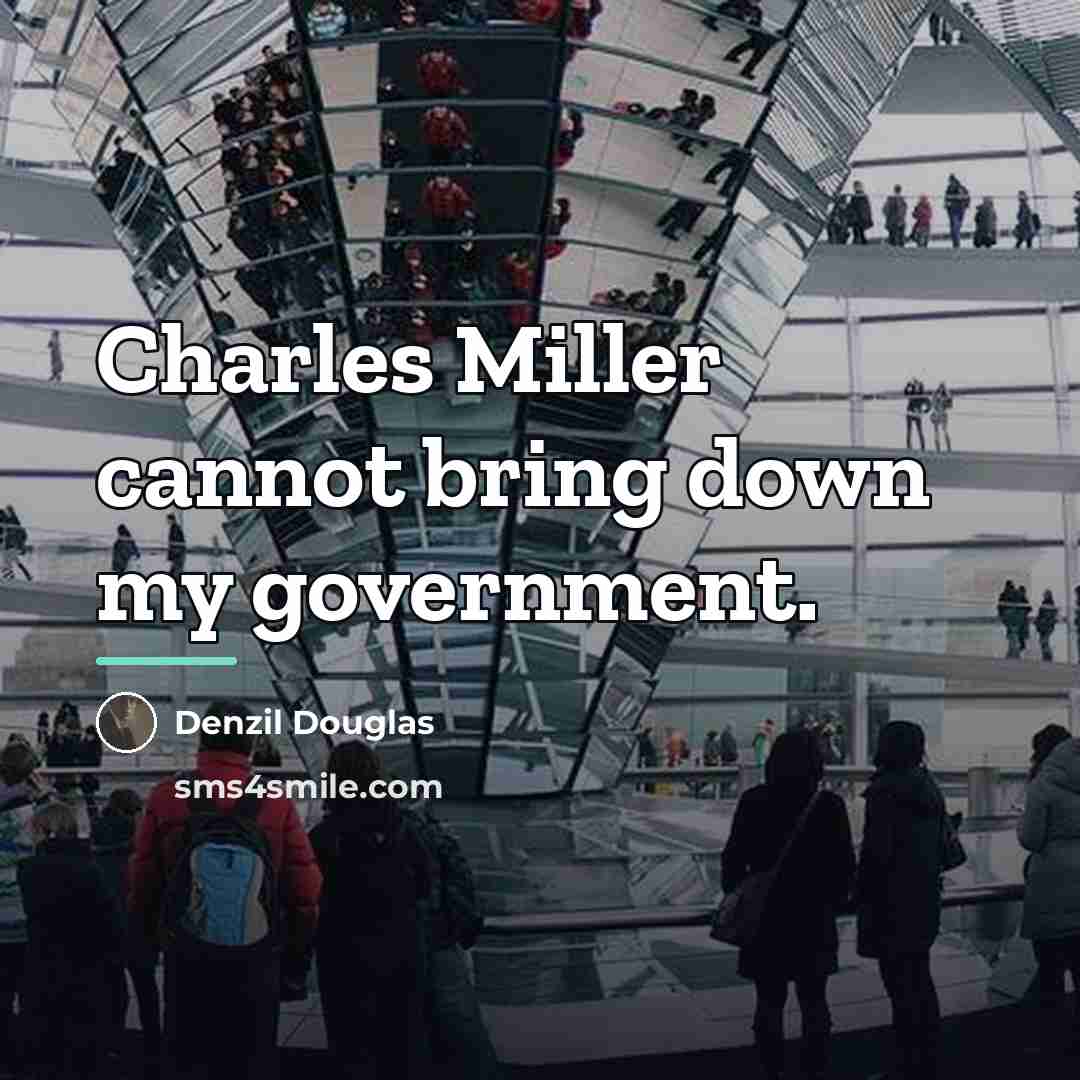 “Charles Miller cannot bring down my government.…” quote by Denzil Douglas