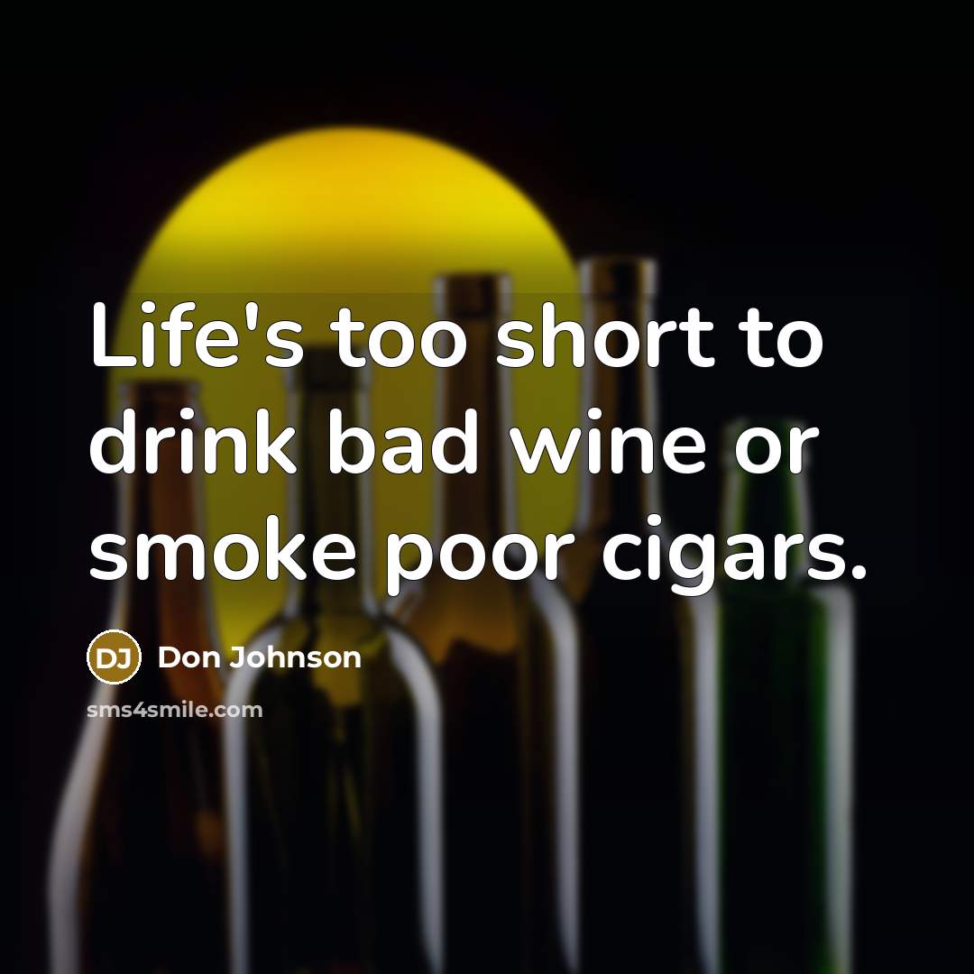 “Life's too short to drink bad wine or smoke poor…” quote by Don Johnson