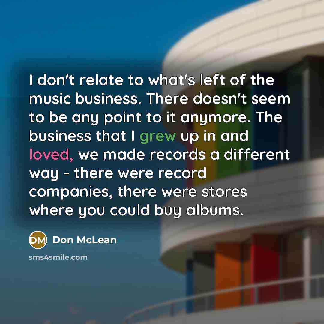 “I don't relate to what's left of the music business.…” quote by Don McLean
