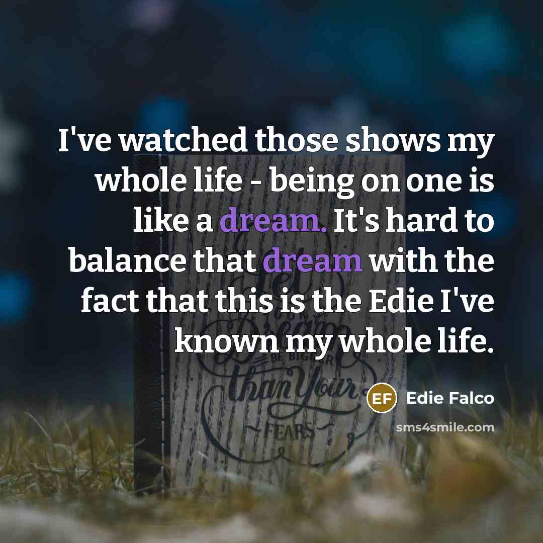 “I've watched those shows my whole life - being on…” quote by Edie Falco