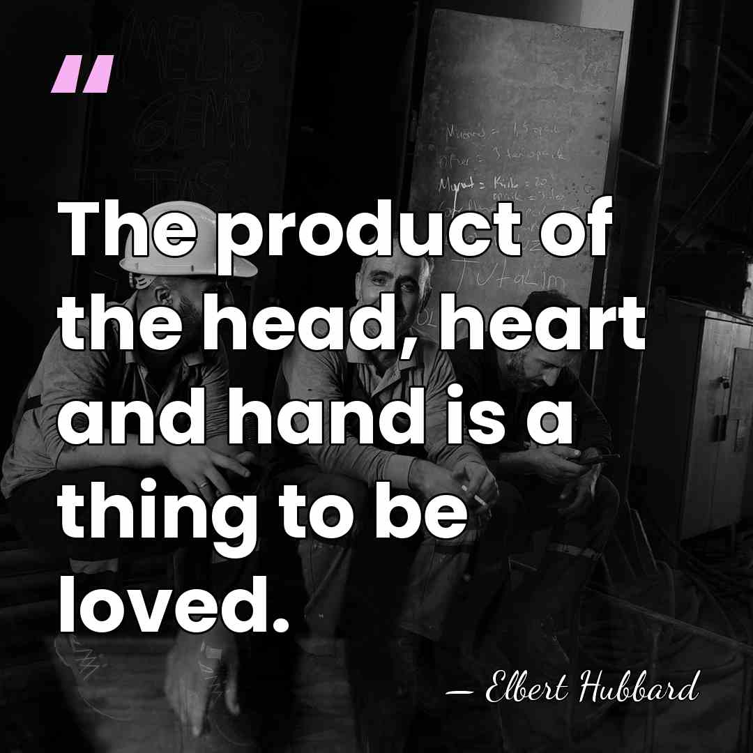 The product of the head, heart and hand is a thing to&hellip; - Elbert Hubbard