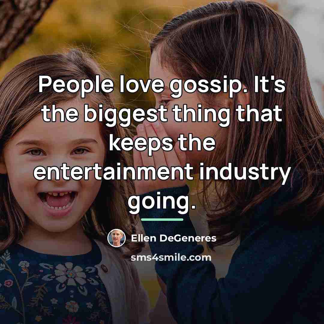 “People love gossip. It's the biggest thing that keeps the…” quote by Ellen DeGeneres