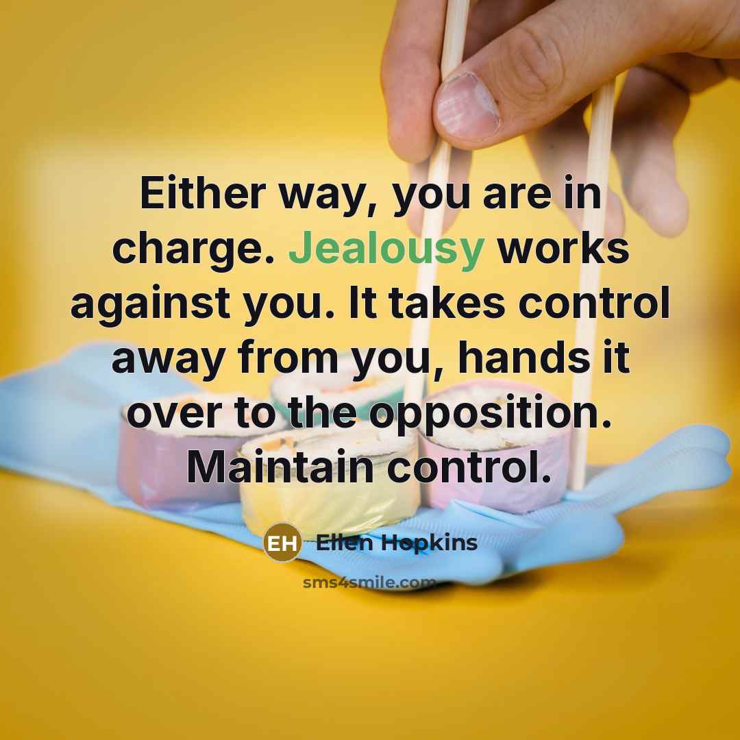 “Either way, you are in charge. Jealousy works against you.…” quote by Ellen Hopkins