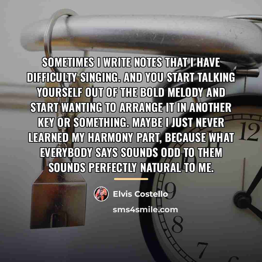 “Sometimes I write notes that I have difficulty singing. And…” quote by Elvis Costello