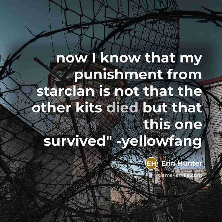 “now I know that my punishment from starclan is not that the other kits died but that this one survived" -yellowfang” quote by Erin Hunter