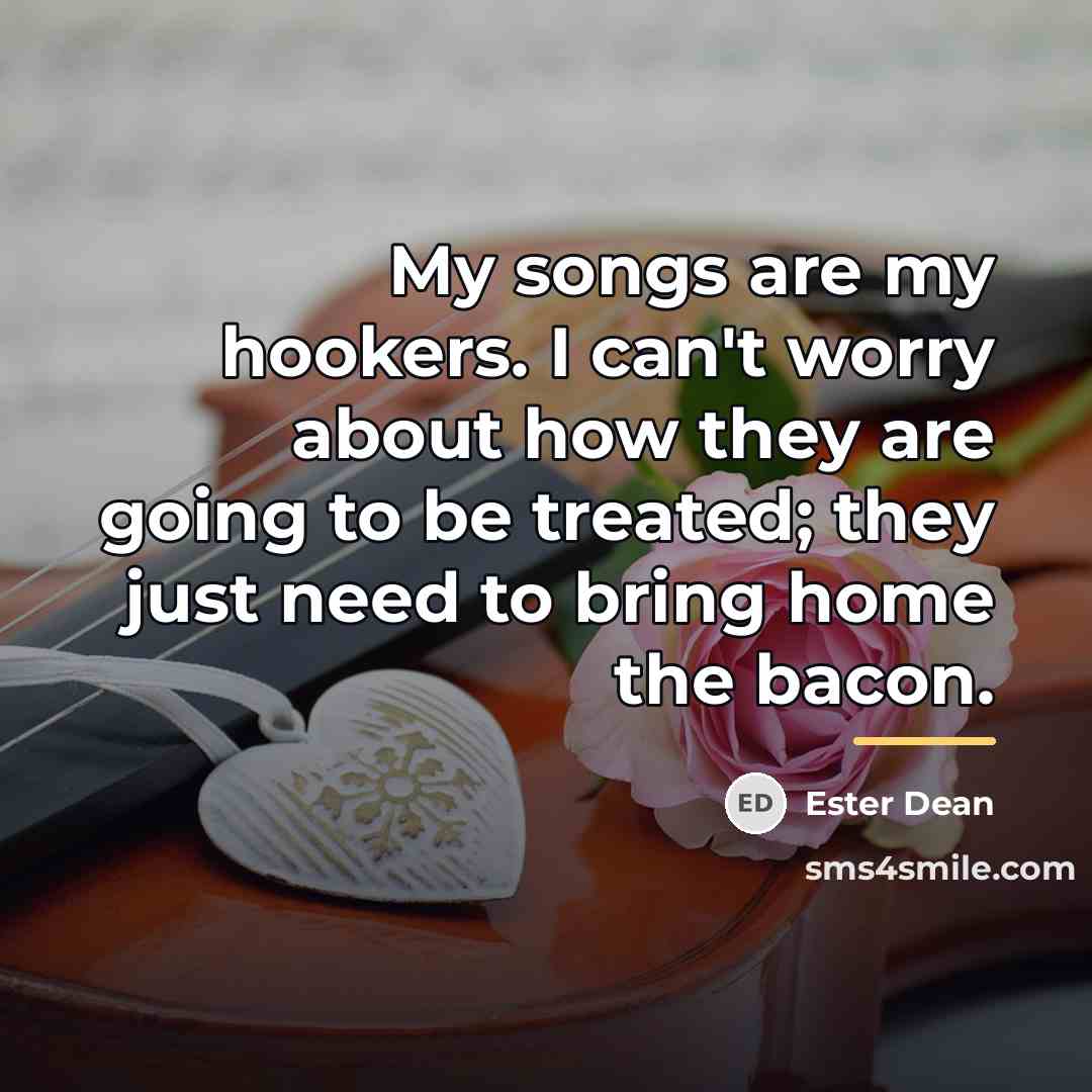 “My songs are my hookers. I can't worry about how…” quote by Ester Dean