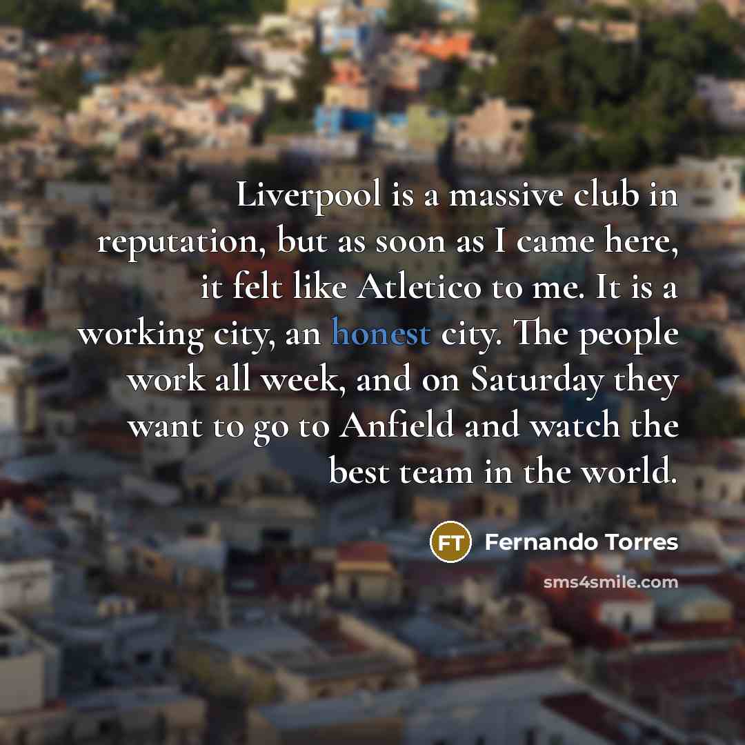 “Liverpool is a massive club in reputation, but as soon…” quote by Fernando Torres