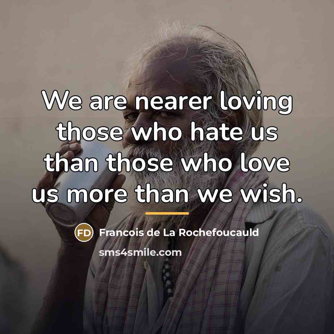 “We are nearer loving those who hate us than those…” quote by Francois de La Rochefoucauld