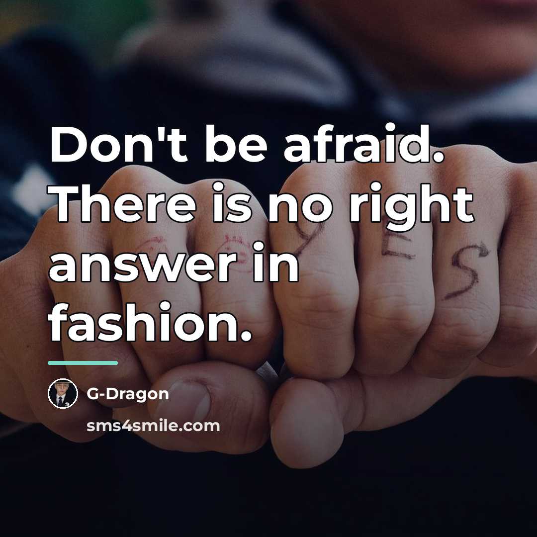 “Don't be afraid. There is no right answer in fashion.…” quote by G-Dragon