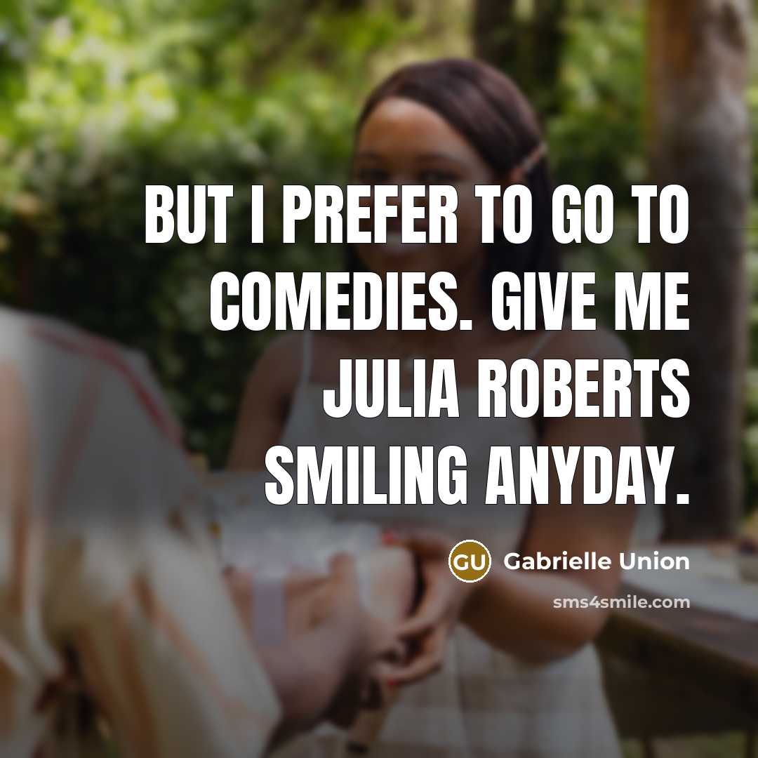 “But I prefer to go to comedies. Give me Julia…” quote by Gabrielle Union