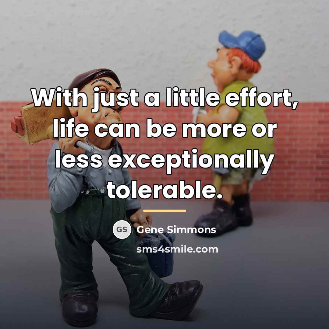 “With just a little effort, life can be more or…” quote by Gene Simmons