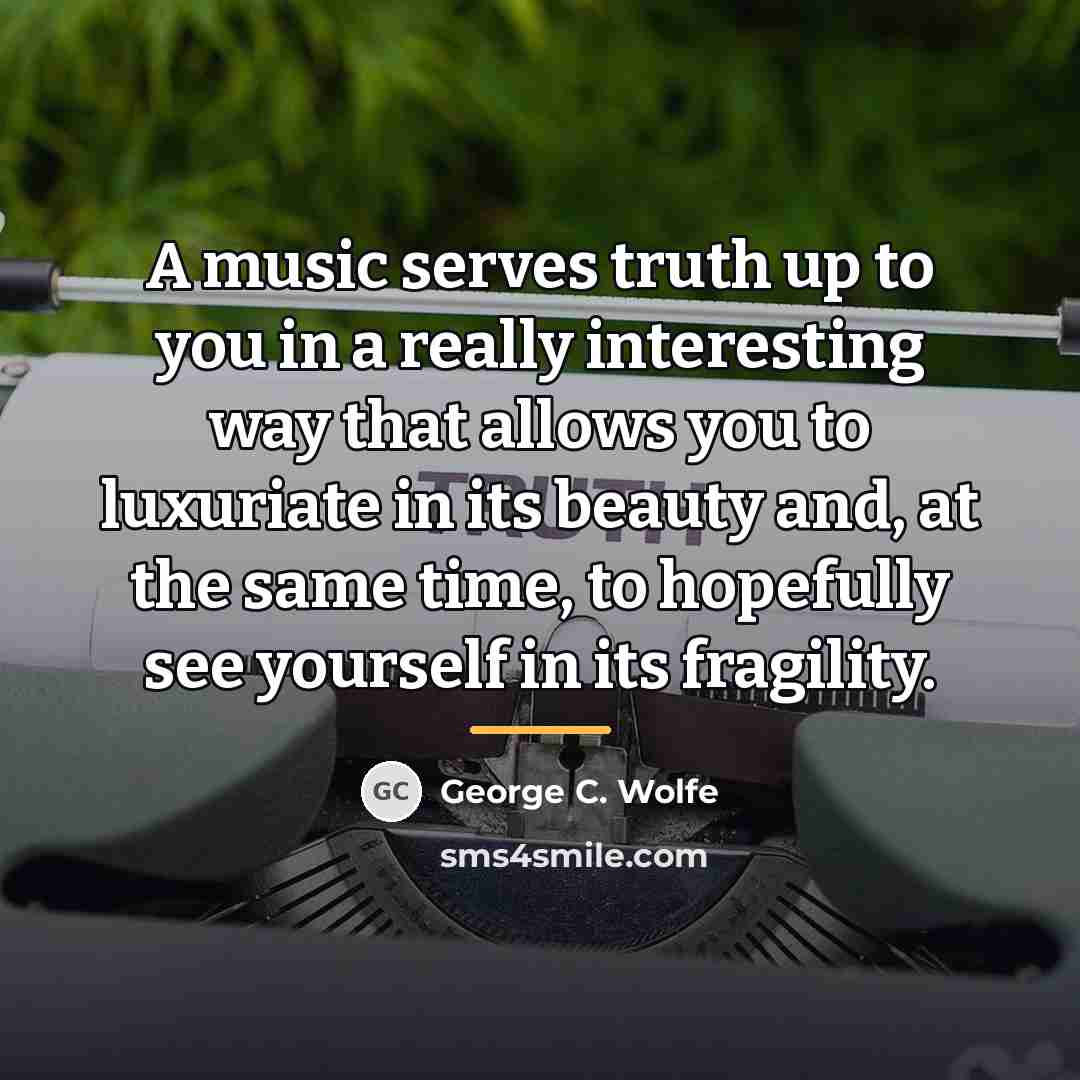 “A music serves truth up to you in a really…” quote by George C. Wolfe