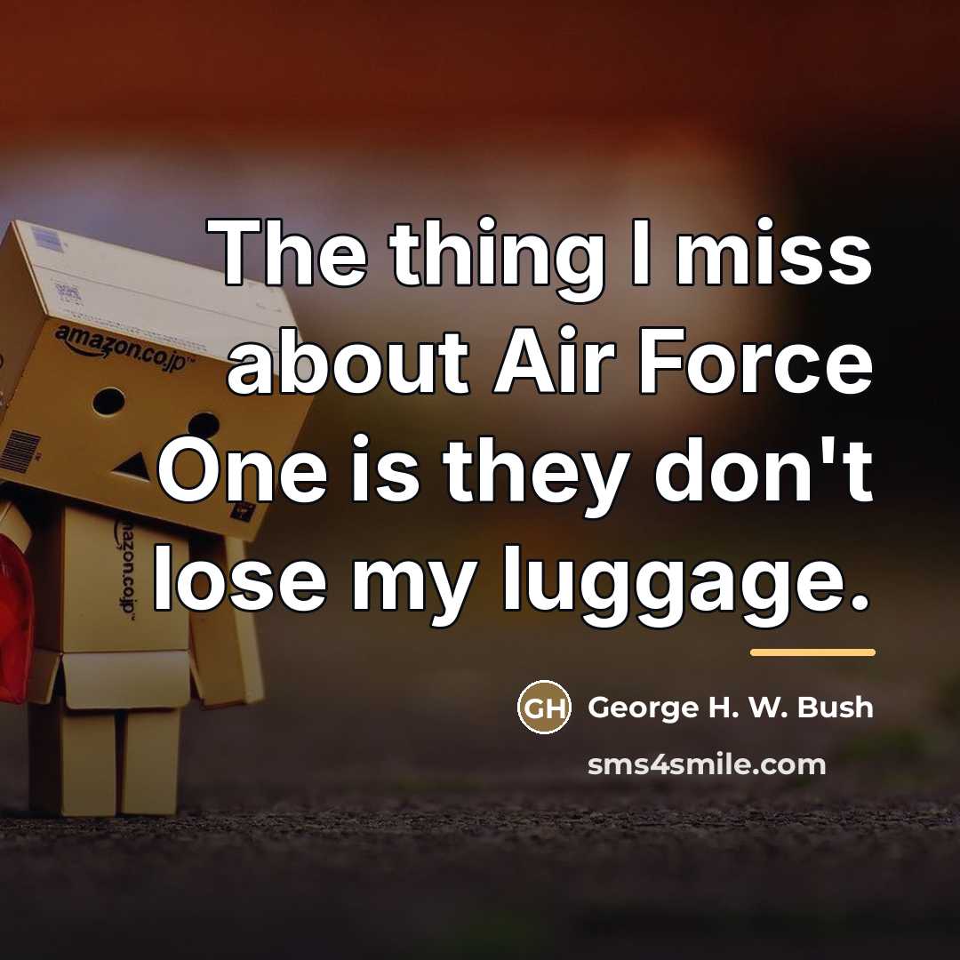 “The thing I miss about Air Force One is they…” quote by George H. W. Bush