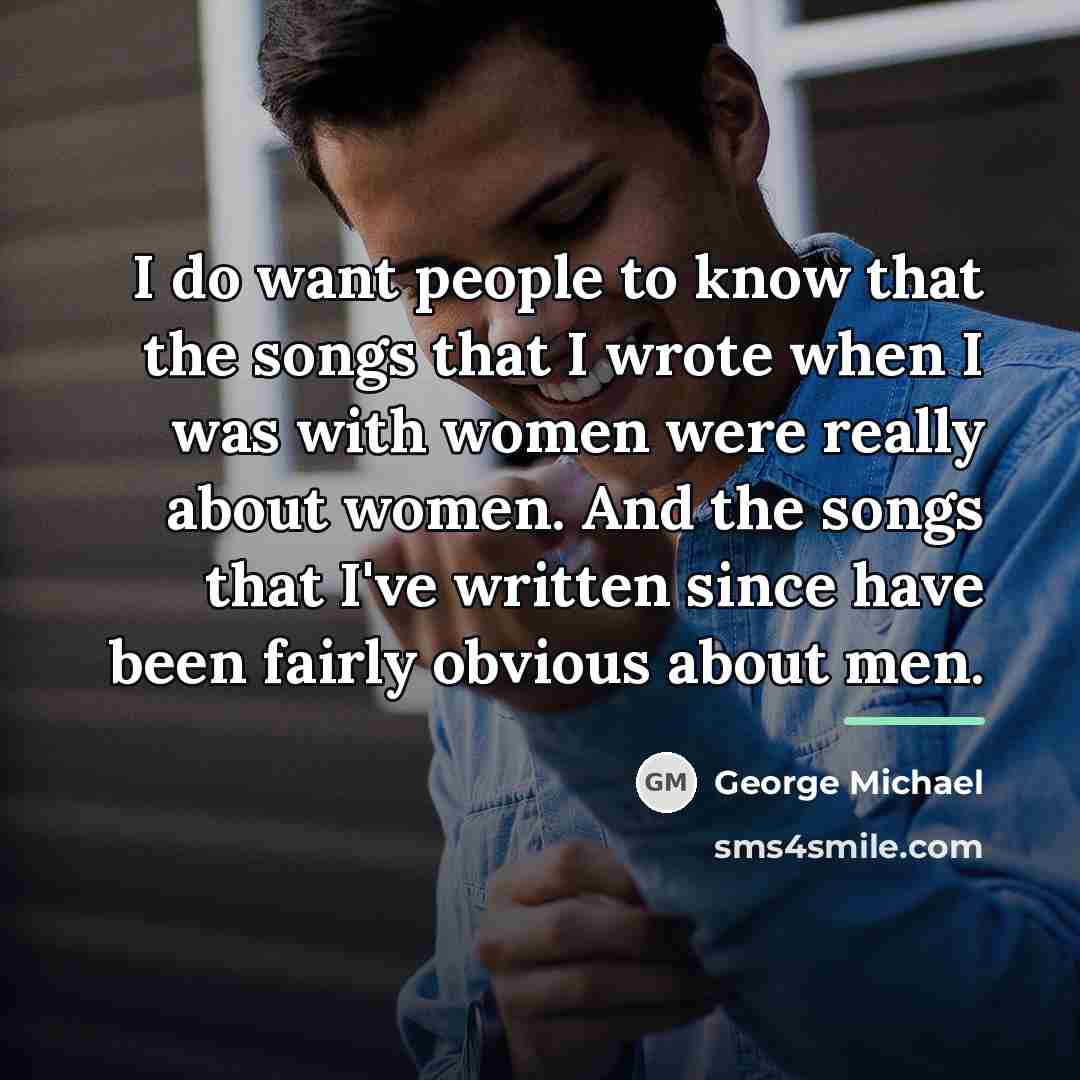 “I do want people to know that the songs that…” quote by George Michael