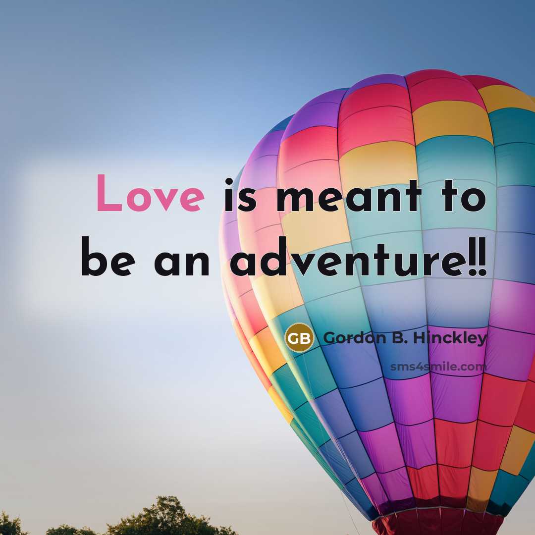 “Love is meant to be an adventure!!…” quote by Gordon B. Hinckley