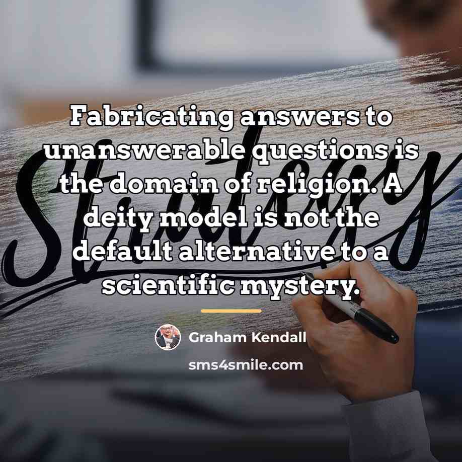 “Fabricating answers to unanswerable questions is the domain of religion.…” quote by Graham Kendall
