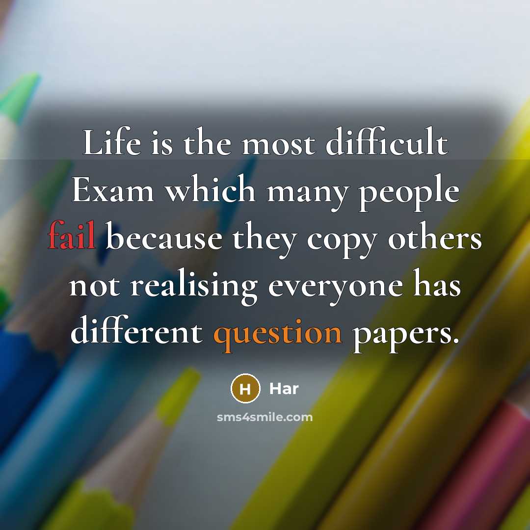 “Life is the most difficult Exam which many people fail because they copy others not realising everyone has different question papers.” quote by Har