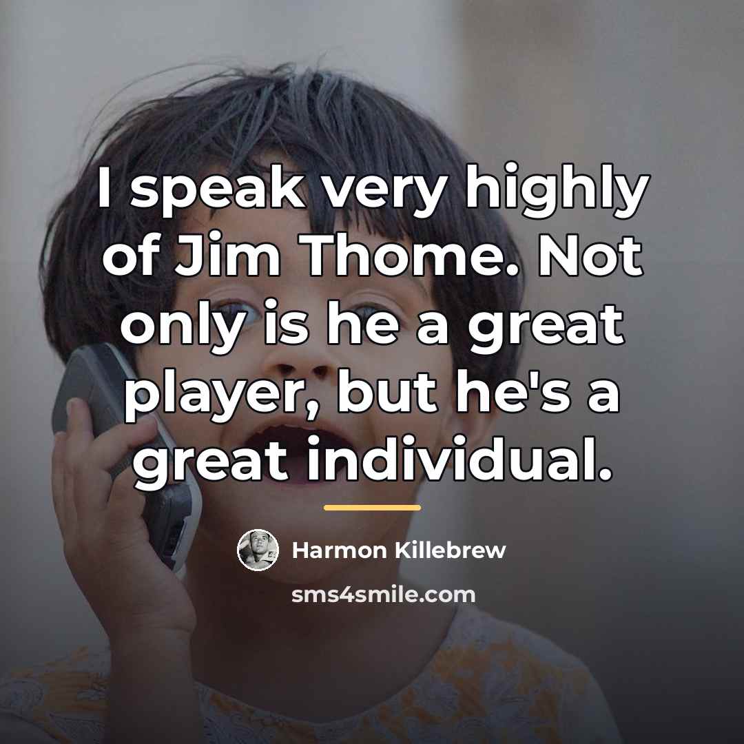 “I speak very highly of Jim Thome. Not only is…” quote by Harmon Killebrew