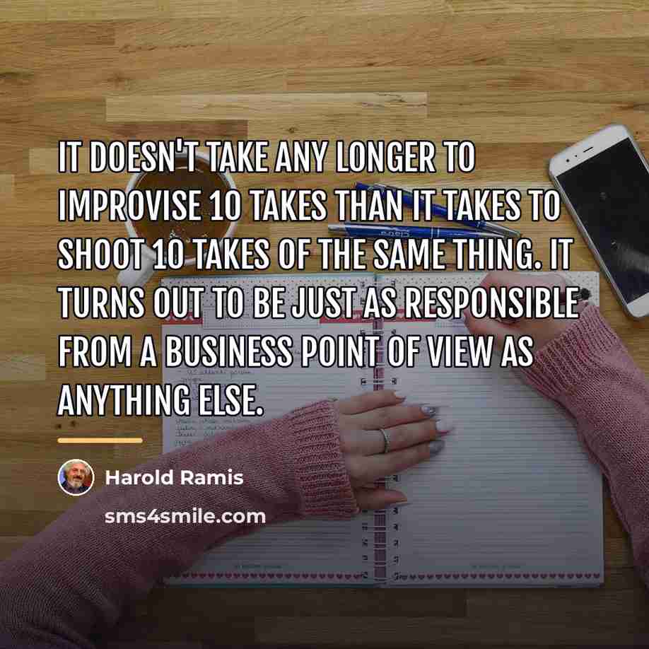 “It doesn't take any longer to improvise 10 takes than…” quote by Harold Ramis