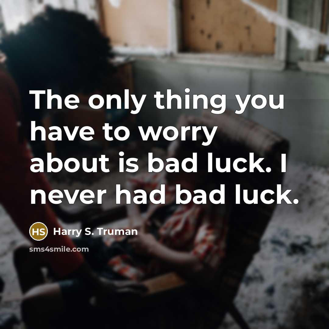 “The only thing you have to worry about is bad…” quote by Harry S. Truman