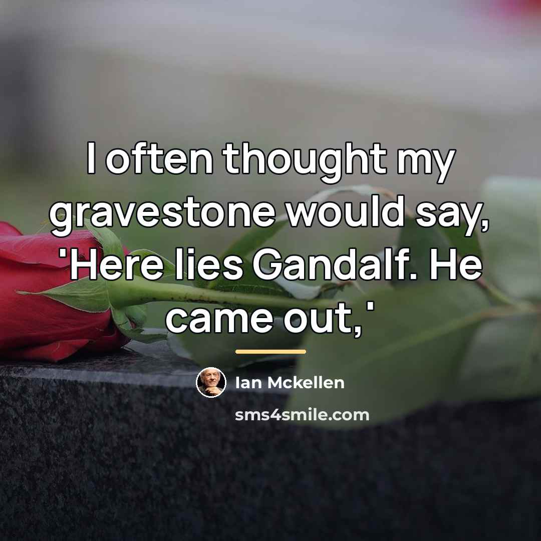 “I often thought my gravestone would say, 'Here lies Gandalf.…” quote by Ian Mckellen