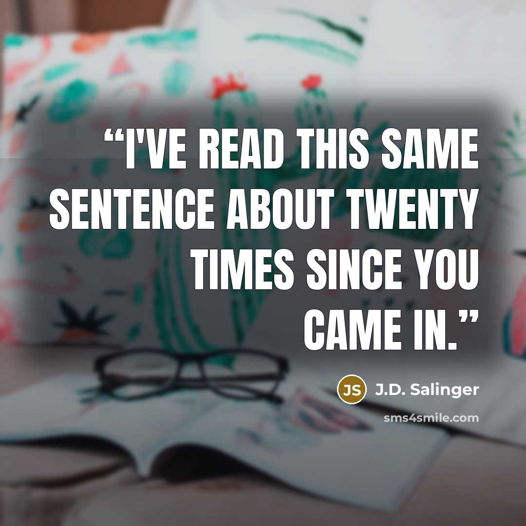 “I've read this same sentence about twenty times since you came in.” quote by J.D. Salinger