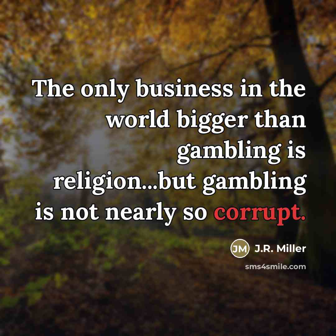 “The only business in the world bigger than gambling is…” quote by J.R. Miller