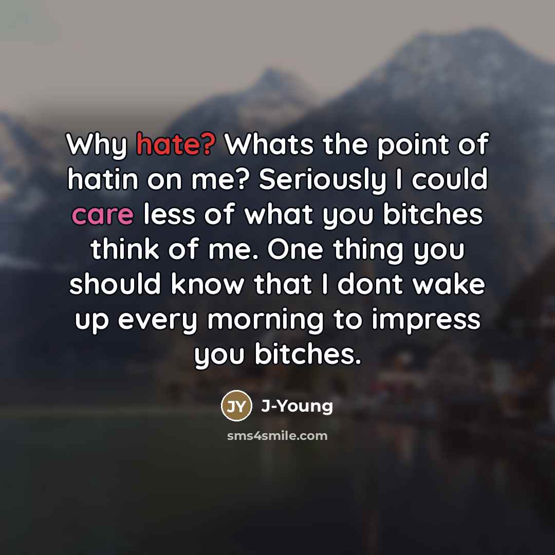 “Why hate? Whats the point of hatin on me? Seriously…” quote by J-Young