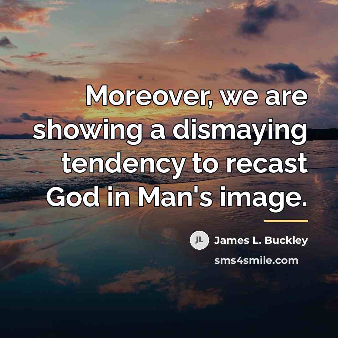 “Moreover, we are showing a dismaying tendency to recast God…” quote by James L. Buckley