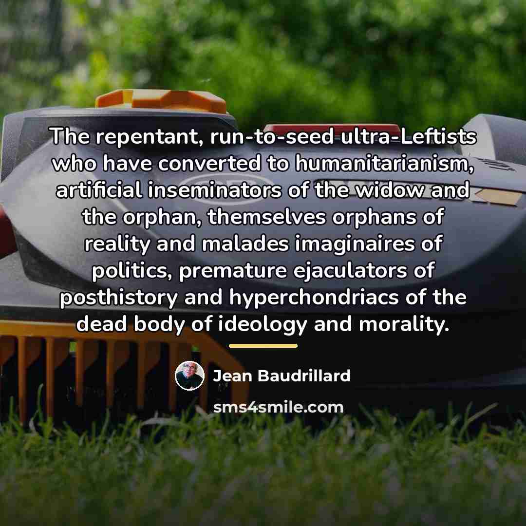 “The repentant, run-to-seed ultra-Leftists who have converted to humanitarianism, artificial…” quote by Jean Baudrillard