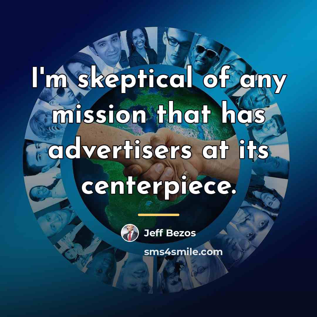 “I'm skeptical of any mission that has advertisers at its…” quote by Jeff Bezos