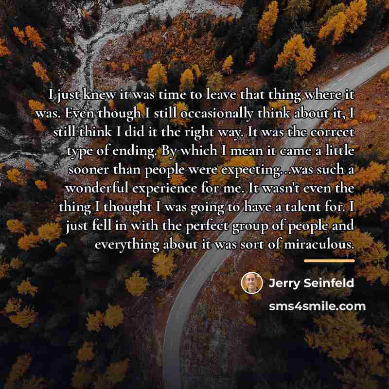 “I just knew it was time to leave that thing…” quote by Jerry Seinfeld