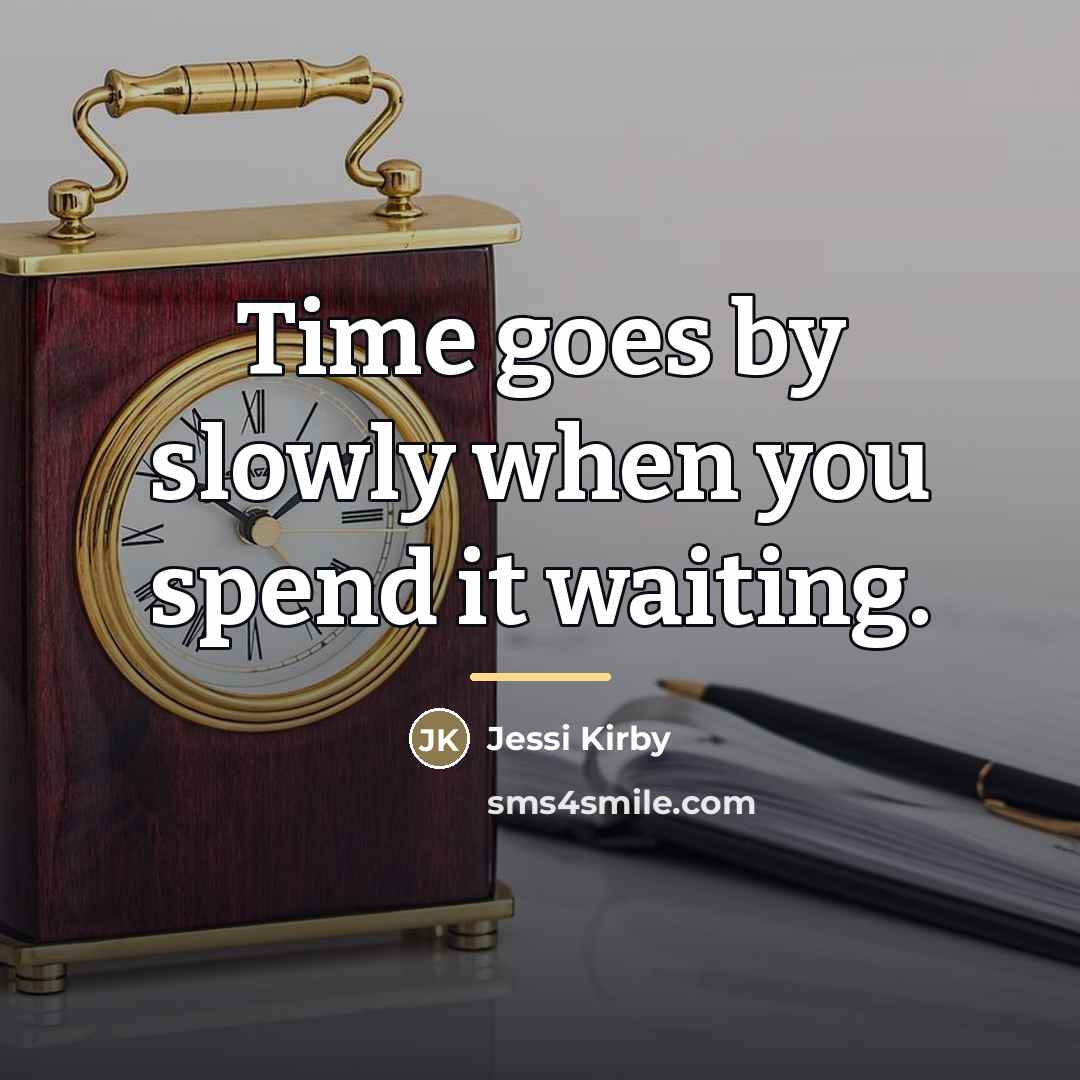 “Time goes by slowly when you spend it waiting.…” quote by Jessi Kirby