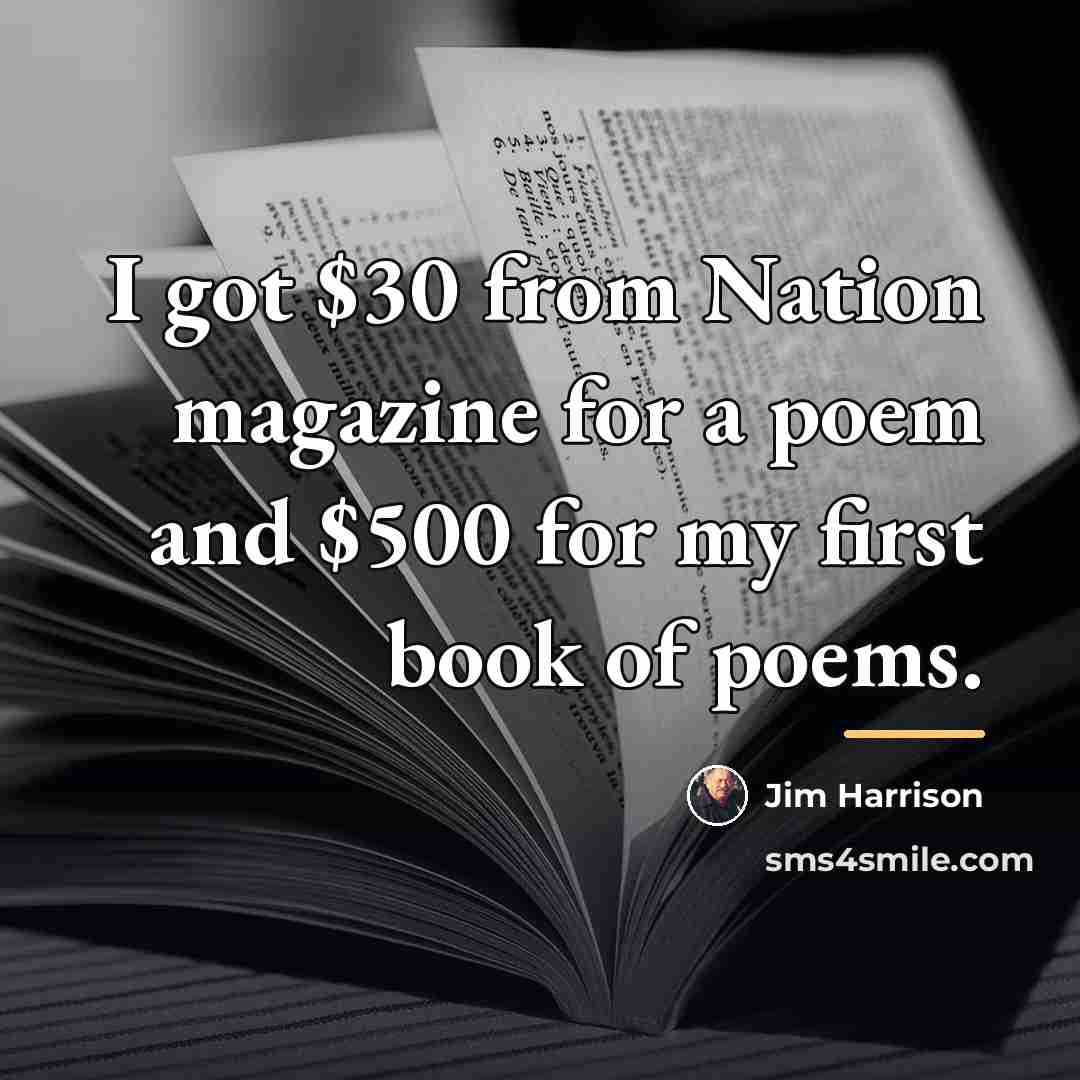 “I got $30 from Nation magazine for a poem and…” quote by Jim Harrison