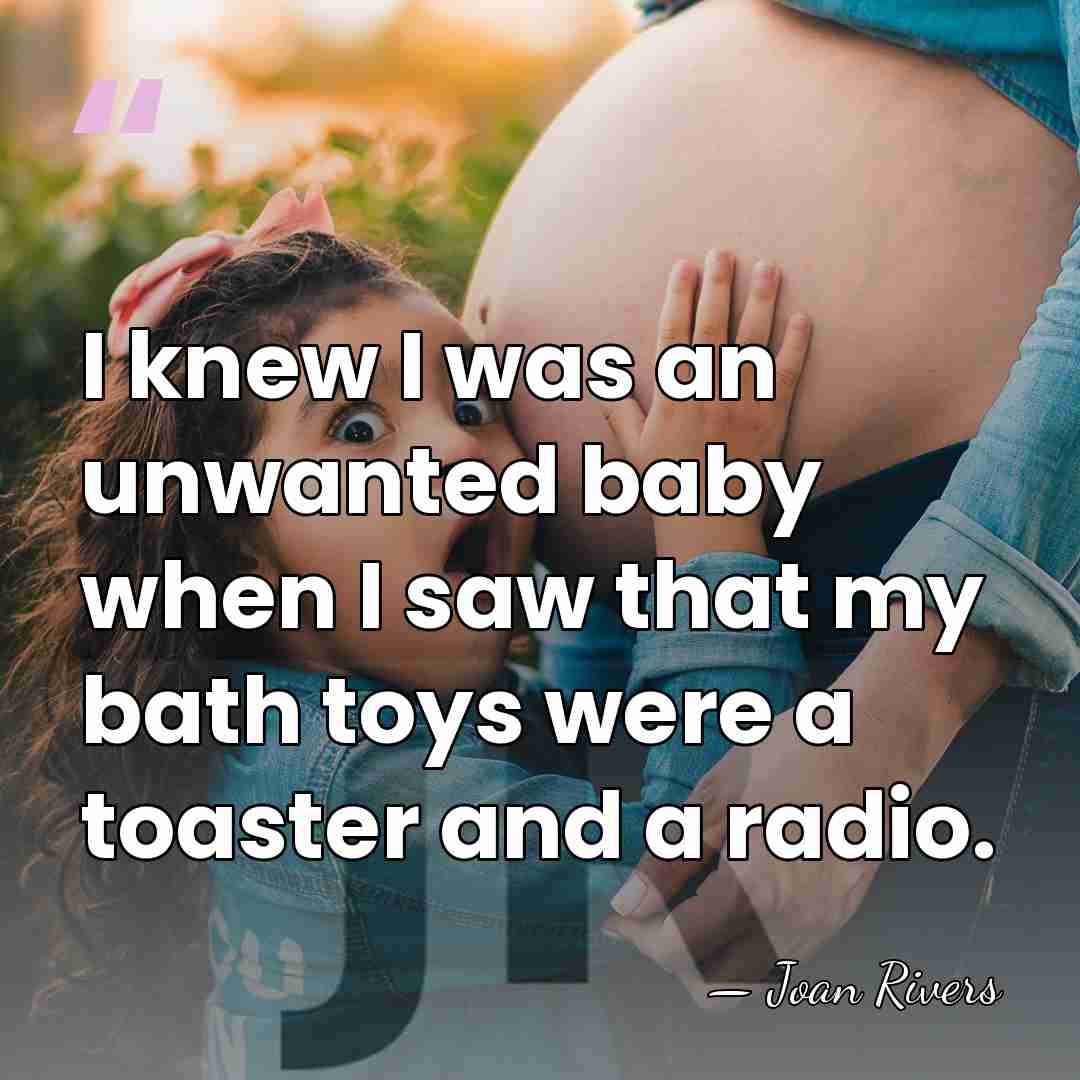 I knew I was an unwanted baby when I saw that my&hellip; - Joan Rivers