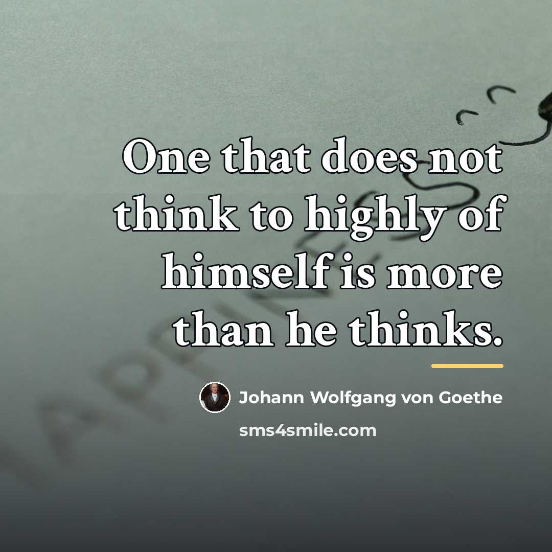 “One that does not think to highly of himself is…” quote by Johann Wolfgang von Goethe