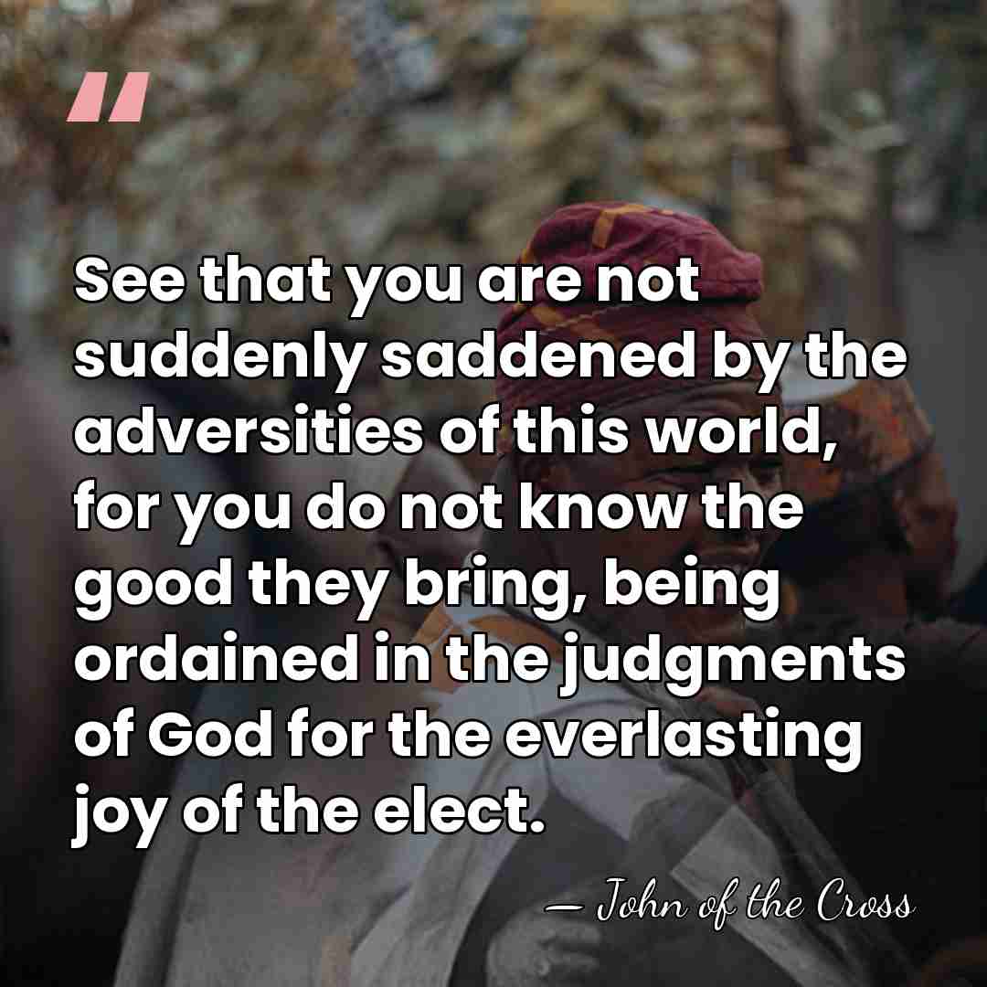 See that you are not suddenly saddened by the adversities of this&hellip; - John of the Cross