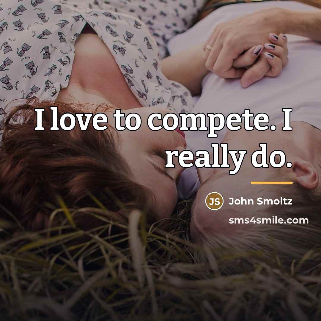 “I love to compete. I really do.…” quote by John Smoltz