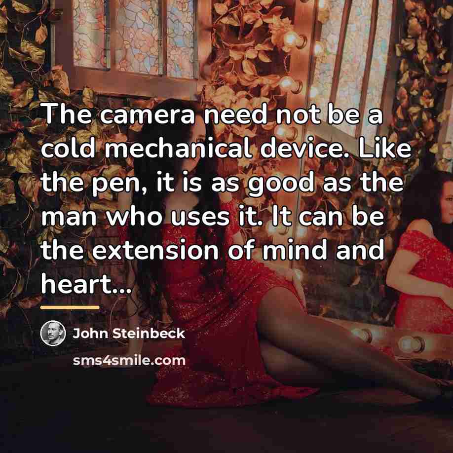 “The camera need not be a cold mechanical device. Like…” quote by John Steinbeck