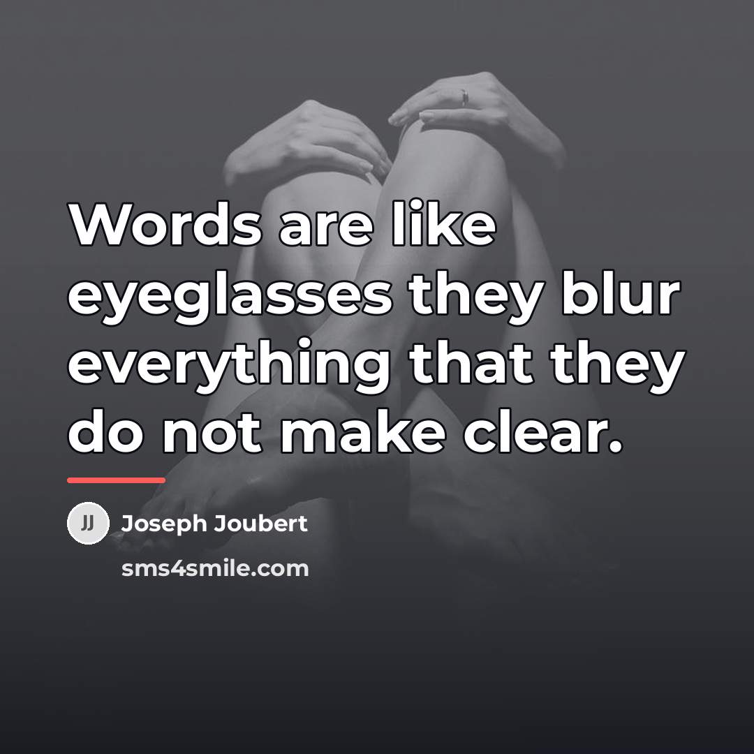 “Words are like eyeglasses they blur everything that they do…” quote by Joseph Joubert
