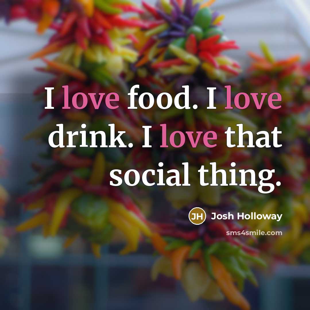 “I love food. I love drink. I love that social…” quote by Josh Holloway