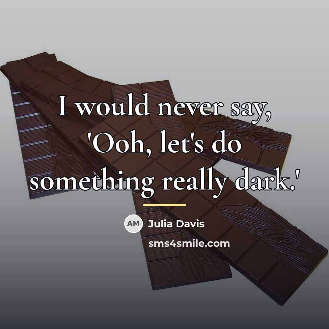 “I would never say, 'Ooh, let's do something really dark.'…” quote by Julia Davis