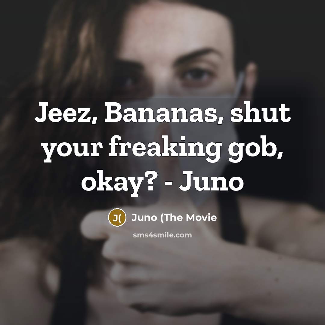 “Jeez, Bananas, shut your freaking gob, okay? - Juno…” quote by Juno (The Movie