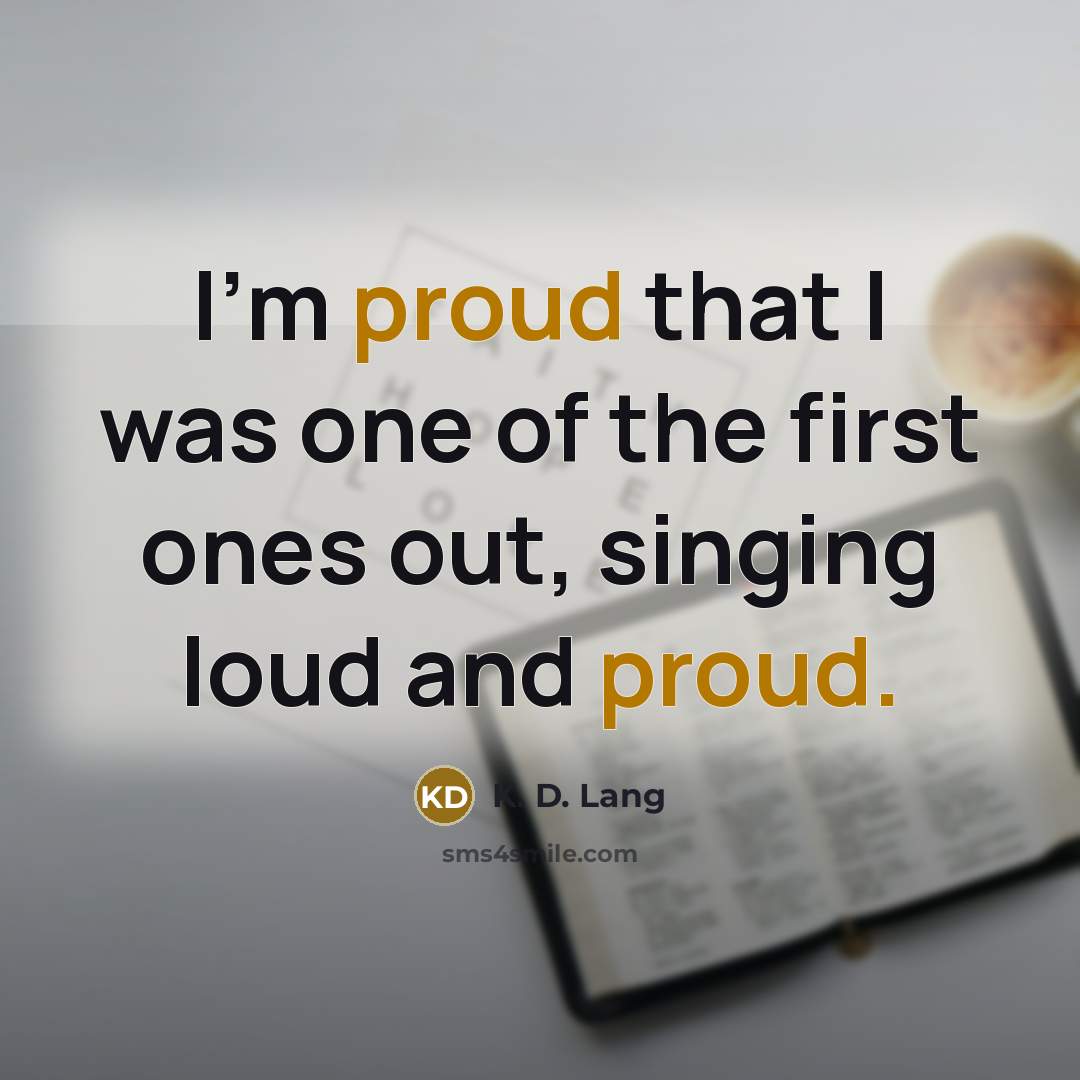 “I'm proud that I was one of the first ones…” quote by K. D. Lang