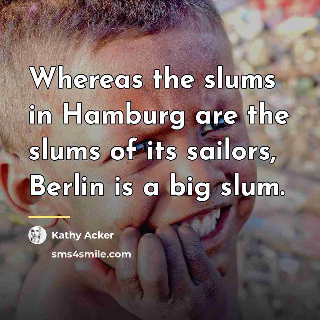 “Whereas the slums in Hamburg are the slums of its…” quote by Kathy Acker